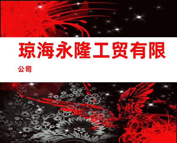 琼海永隆工贸有限公司