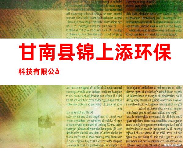 甘南县锦上添环保科技有限公司