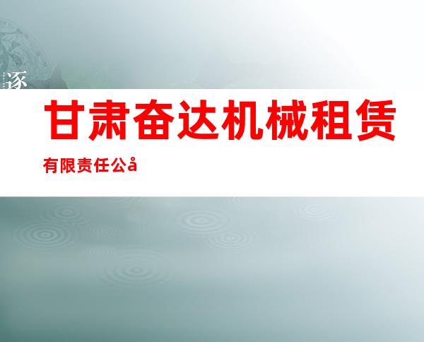 甘肃奋达机械租赁有限责任公司