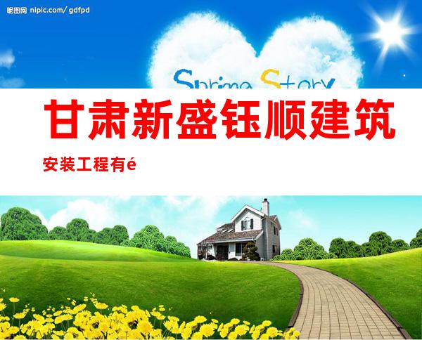 甘肃新盛钰顺建筑安装工程有限公司
