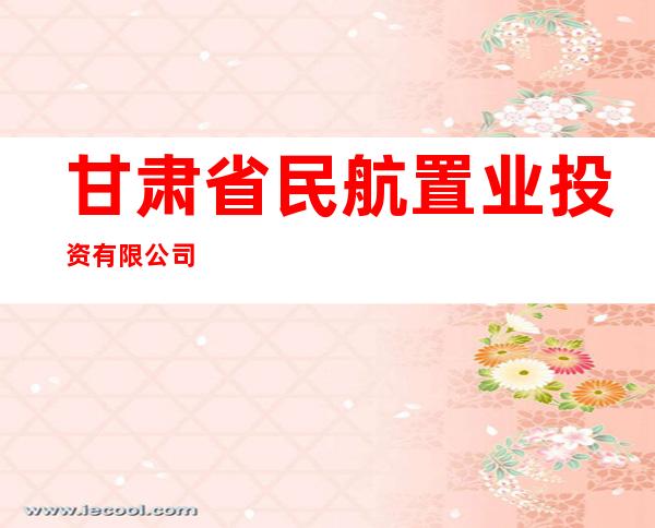 甘肃省民航置业投资有限公司