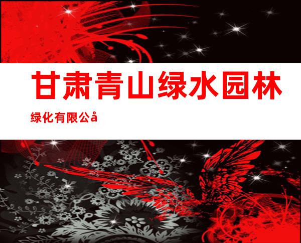 甘肃青山绿水园林绿化有限公司