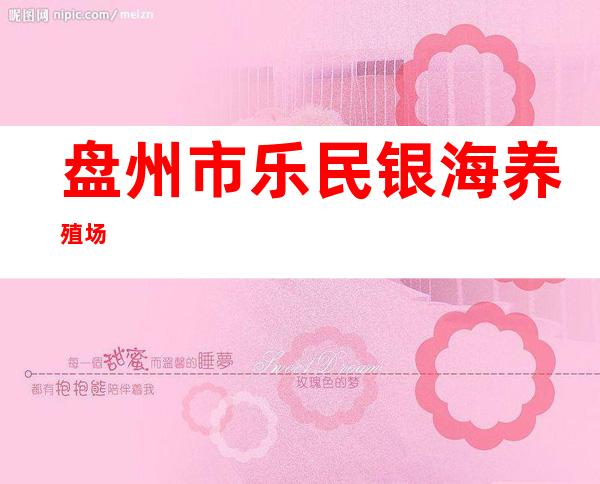 盘州市乐民银海养殖场