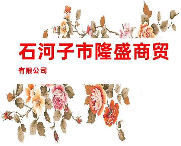 石河子市隆盛商贸有限公司