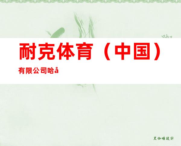 耐克体育（中国）有限公司哈尔滨埃德蒙顿路店
