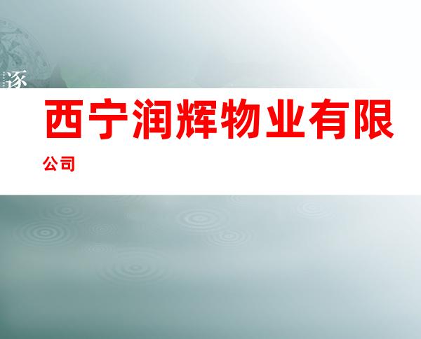 西宁润辉物业有限公司