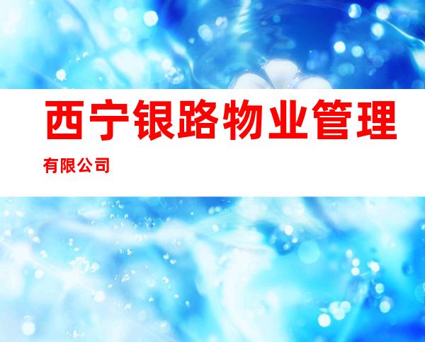 西宁银路物业管理有限公司