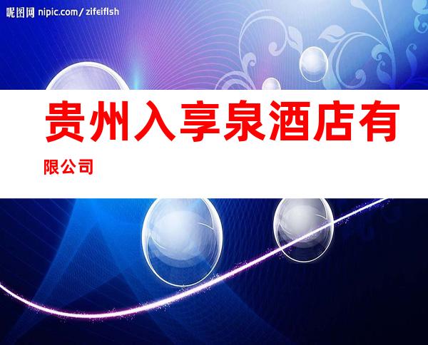 贵州入享泉酒店有限公司
