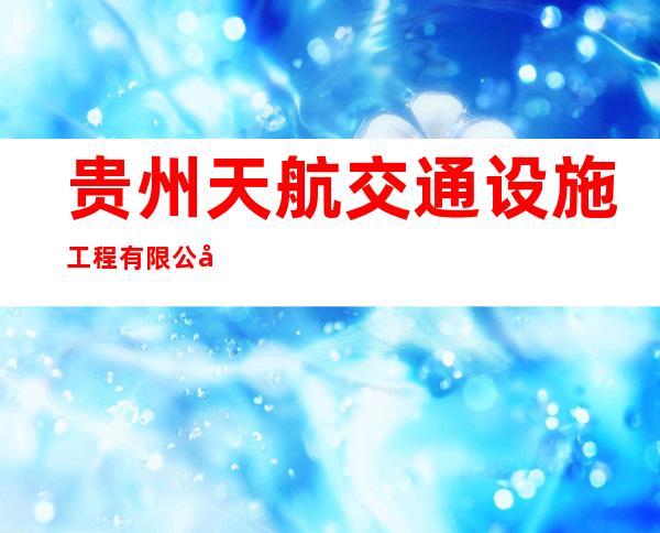 贵州天航交通设施工程有限公司