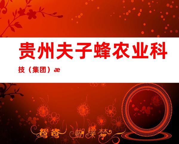 贵州夫子蜂农业科技（集团）有限公司