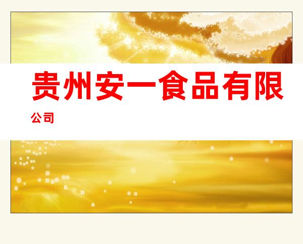 贵州安一食品有限公司