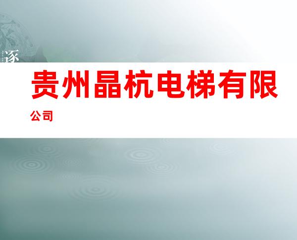 贵州晶杭电梯有限公司