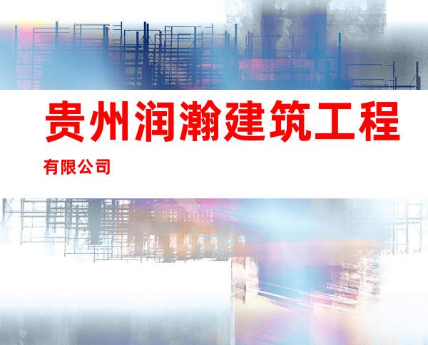 贵州润瀚建筑工程有限公司