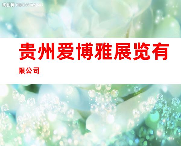 贵州爱博雅展览有限公司