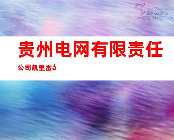 贵州电网有限责任公司凯里雷山供电局