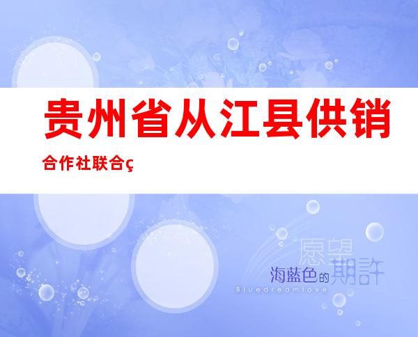 贵州省从江县供销合作社联合社农资日杂公司