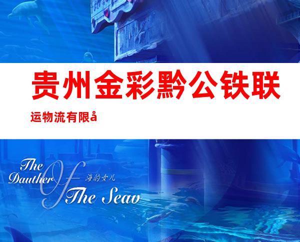 贵州金彩黔公铁联运物流有限公司