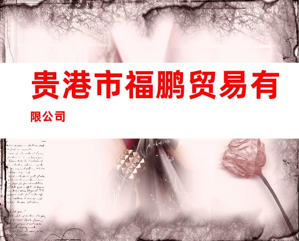 贵港市福鹏贸易有限公司