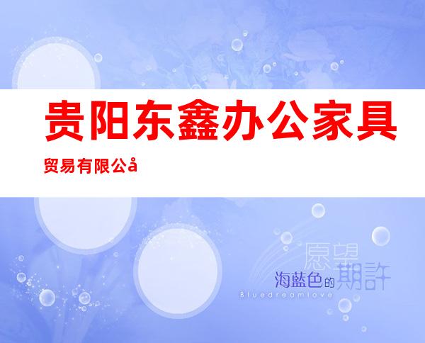 贵阳东鑫办公家具贸易有限公司