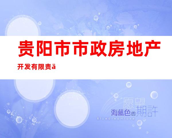 贵阳市市政房地产开发有限责任公司