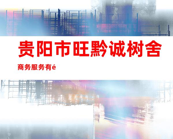 贵阳市旺黔诚树舍商务服务有限公司