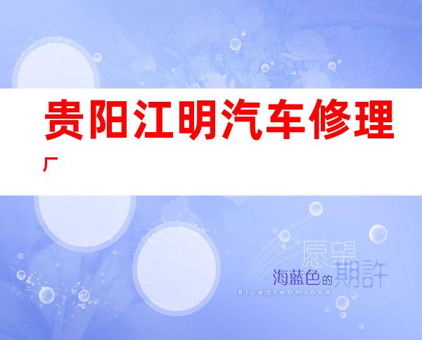 贵阳江明汽车修理厂