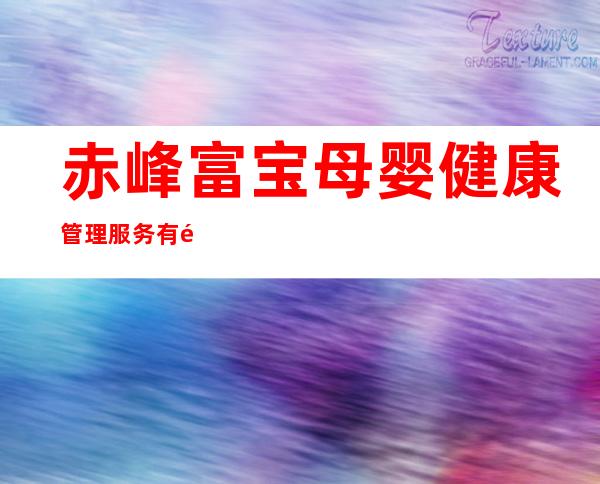 赤峰富宝母婴健康管理服务有限公司
