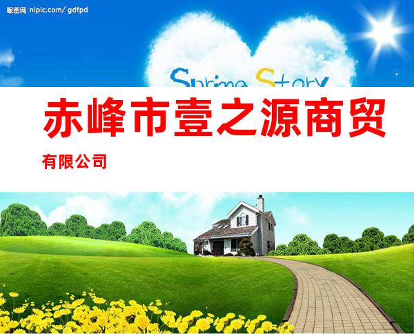 赤峰市壹之源商贸有限公司