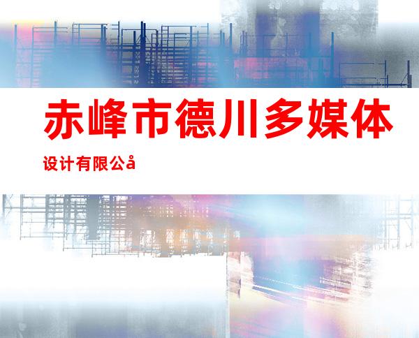 赤峰市德川多媒体设计有限公司