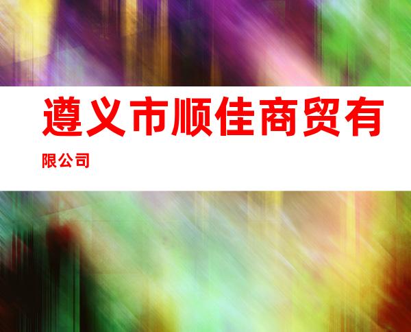 遵义市顺佳商贸有限公司