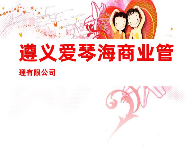 遵义爱琴海商业管理有限公司