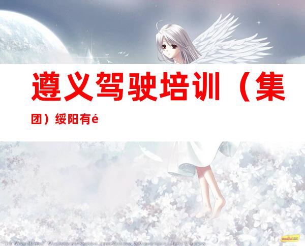 遵义驾驶培训(集团)绥阳有限公司