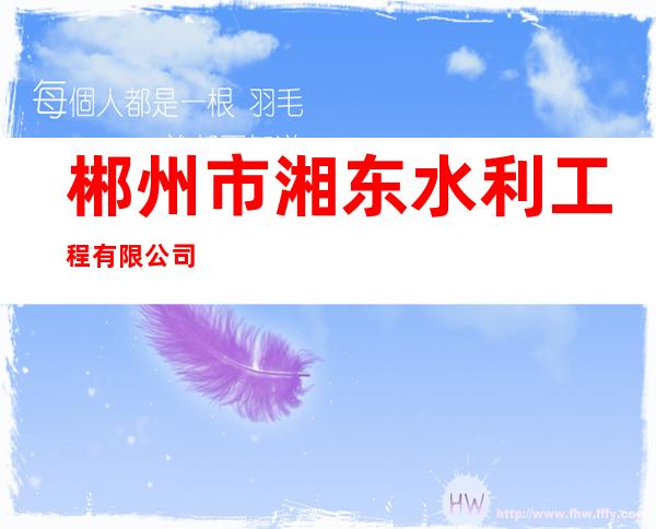 郴州市湘东水利工程有限公司