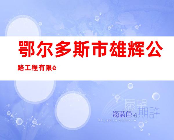 鄂尔多斯市雄辉公路工程有限责任公司