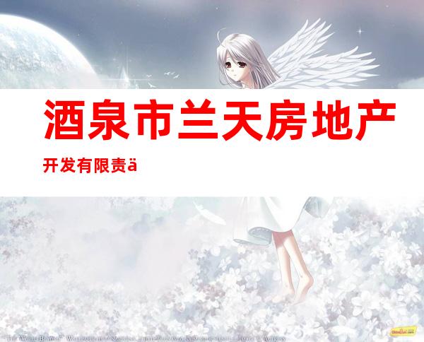 酒泉市兰天房地产开发有限责任公司