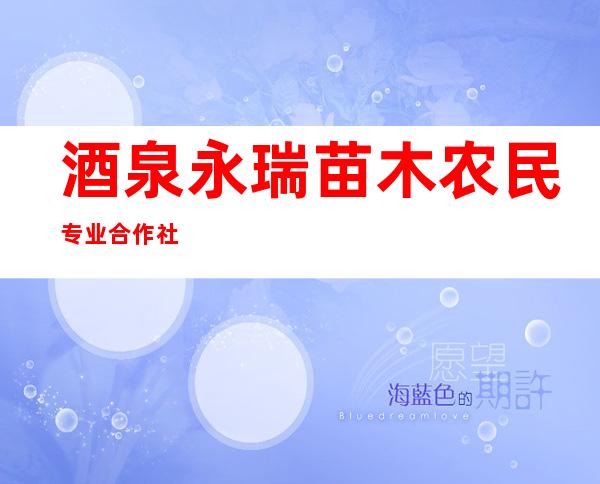 酒泉永瑞苗木农民专业合作社