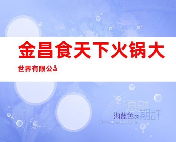 金昌食天下火锅大世界有限公司