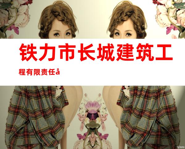 铁力市长城建筑工程有限责任公司