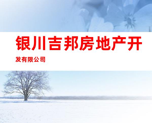 银川吉邦房地产开发有限公司