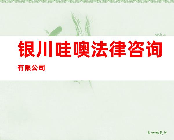 银川哇噢法律咨询有限公司