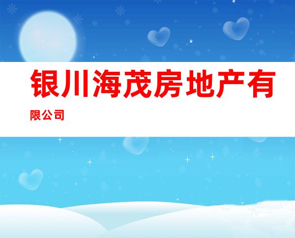 银川海茂房地产有限公司