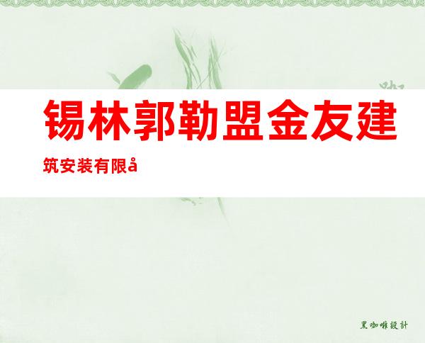锡林郭勒盟金友建筑安装有限公司