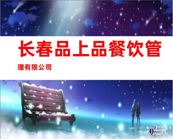 长春品上品餐饮管理有限公司