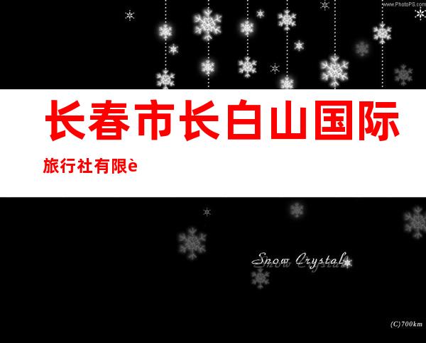 长春市长白山国际旅行社有限责任公司