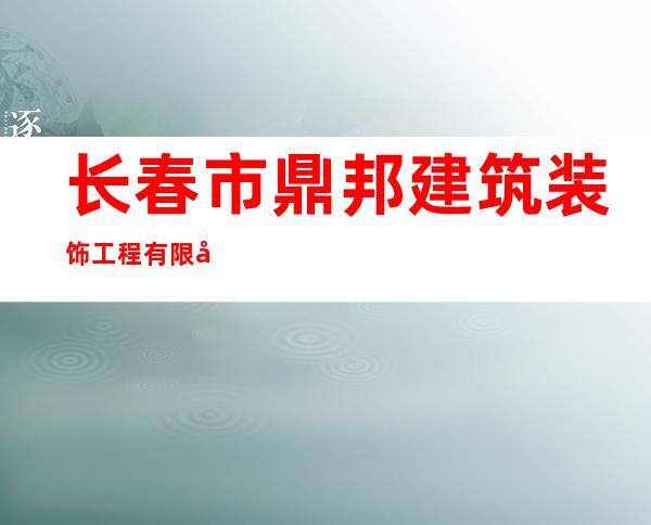 长春市鼎邦建筑装饰工程有限公司