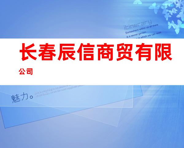长春辰信商贸有限公司