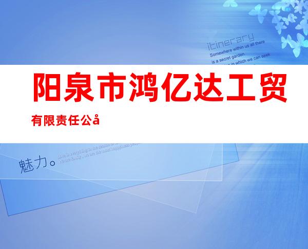 阳泉市鸿亿达工贸有限责任公司