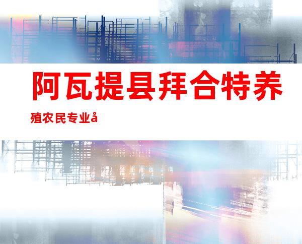阿瓦提县拜合特养殖农民专业合作社