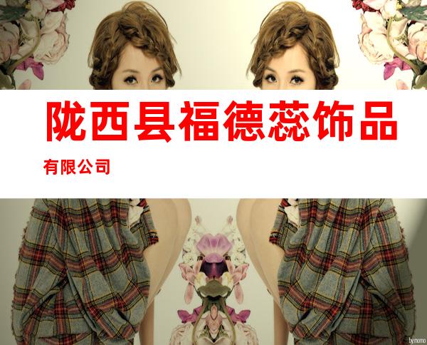 陇西县福德蕊饰品有限公司