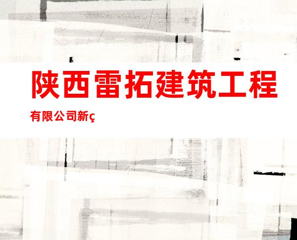 陕西雷拓建筑工程有限公司新疆分公司